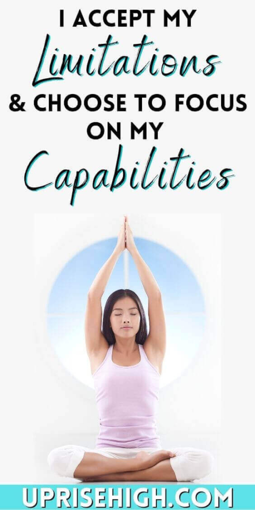 I accept my limitations and choose to focus on my capabilities