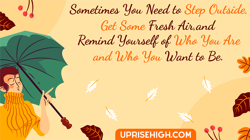 Quote on take a step back - "Sometimes you need to step outside, get some fresh air, and remind yourself of who you are and who you want to be."