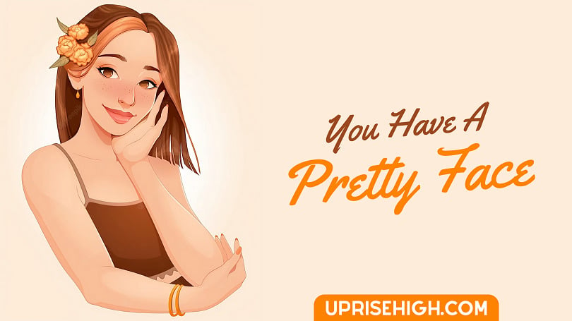 You have a pretty face.