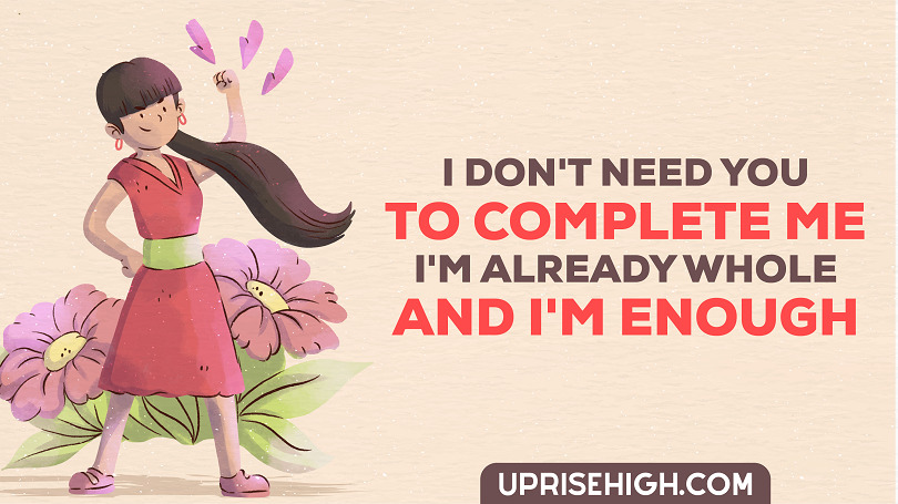 I don't need you to complete me. I'm already whole, and I'm enough.