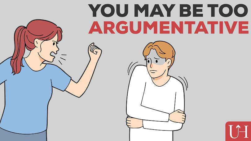 You may be too argumentative.