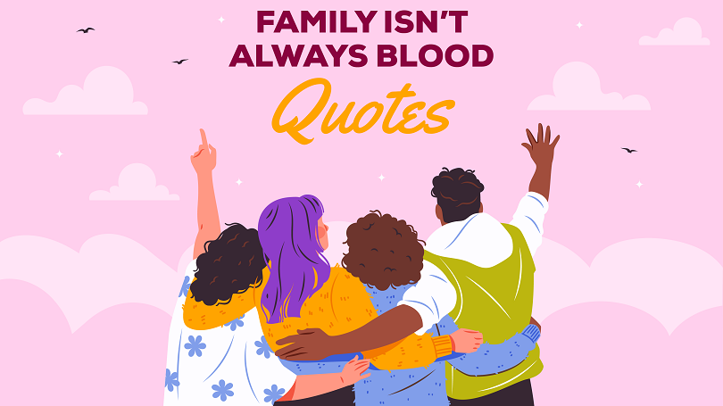 57 Thought-Provoking Family Isn't Always Blood Quotes