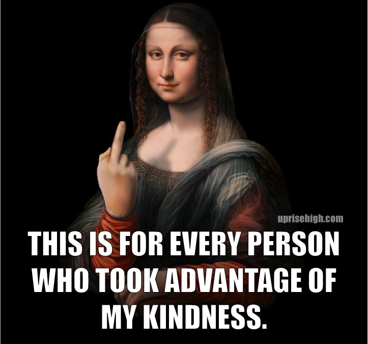 30 Things I'm Attempting Before 30 (Wish Me Luck!) 8 "A humorous meme showing a digitally altered Mona Lisa painting making an obscene middle finger gesture against a black background, with bold white text reading 'THIS IS FOR EVERY PERSON WHO TOOK ADVANTAGE OF MY KINDNESS.'"